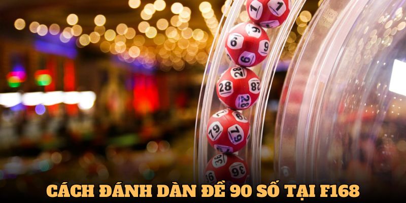 Cách Đánh Dàn Đề 90 Số Dễ Thắng Nhất 2025 Tại Nhà Cái F168 2 Nắm nét chính về cách đánh dàn đề 90 số